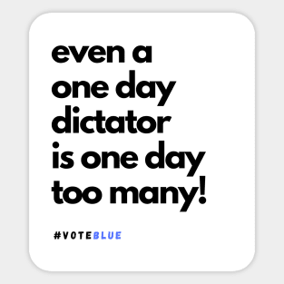 EVEN A ONE DAY DICTATOR IS ONE DAY TOO MANY! Sticker